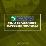 BNDES: Folha de pagamento já pode ser financiada