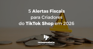 5 Alertas Fiscais para Criadores do TikTok Shop em 2026