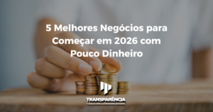 5 Melhores Negócios para Começar em 2026 com Pouco Dinheiro